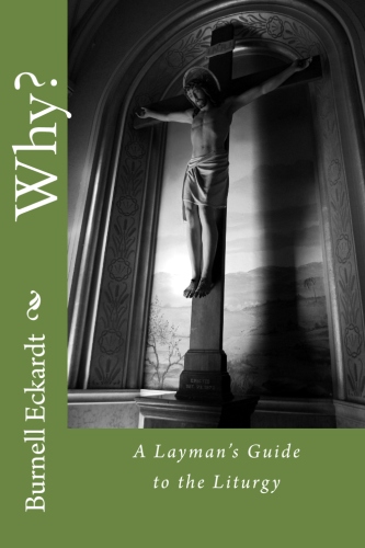 Eckardt, Burnell: Why?: A Layman’s Guide to the Liturgy 