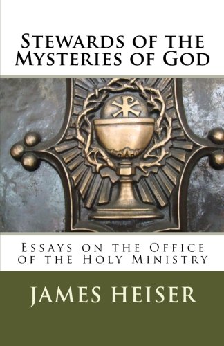 Heiser, James: Stewards of the Mysteries of God: Essays on the Office of the Holy Ministry