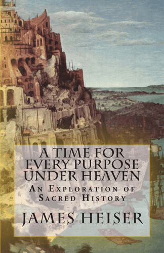 Heiser, James: A Time for Every Purpose Under Heaven: An Exploration of Sacred History