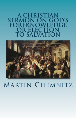 Chemnitz, Martin: A Christian Sermon on God’s Foreknowledge or Election to Salvation
