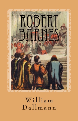 Dallmann, William: Robert Barnes-English Lutheran Martyr