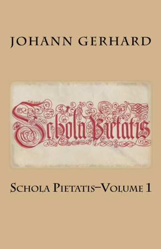 Gerhard, Johann: Schola Pietatis: Volume 1