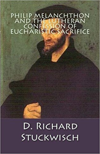 Stuckwisch, D. Richard: Philip Melanchthon and the Lutheran Confession of Eucharistic Sacrifice