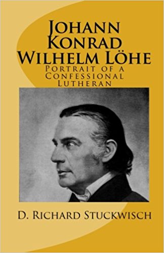 Stuckwisch, D. Richard: Johann Konrad Wilhelm Löhe: Portrait of a Confessional Lutheran